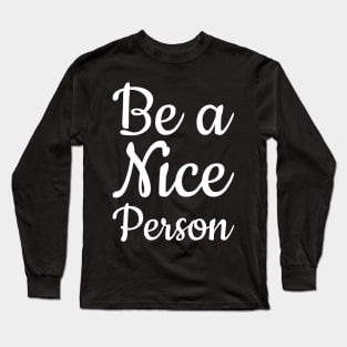 Be a Nice Person Long Sleeve T-Shirt